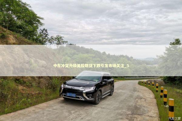 中东冲突升级美股期货下跌引发市场关注_5 新闻