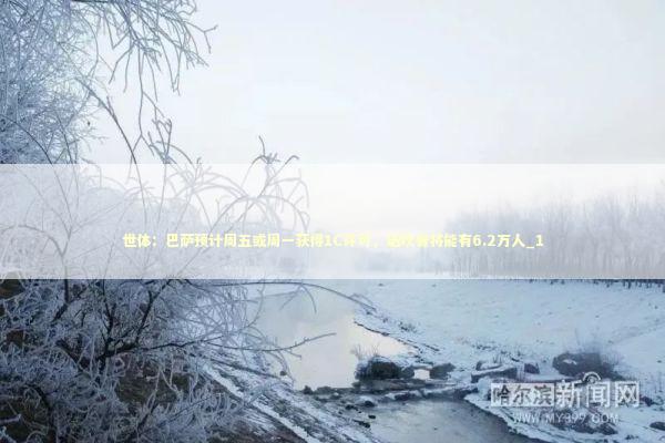 世体：巴萨预计周五或周一获得1C许可，诺坎普将能有6.2万人_1 新闻